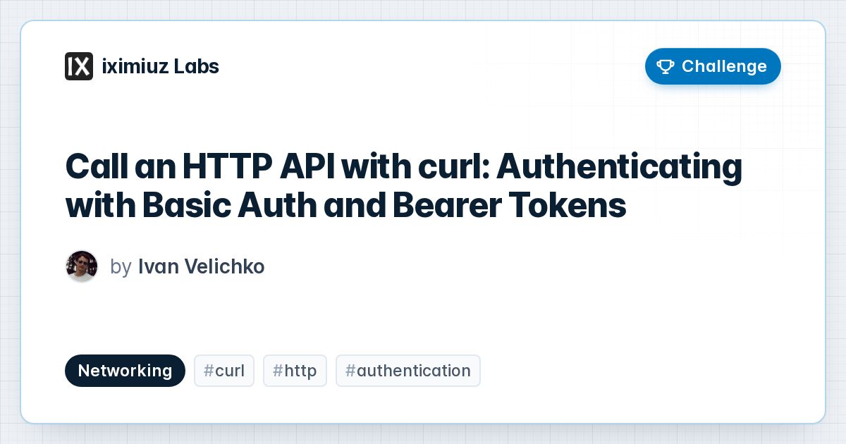 Call an HTTP API with curl: Authenticating with Basic Auth and Bearer Tokens (cover image)