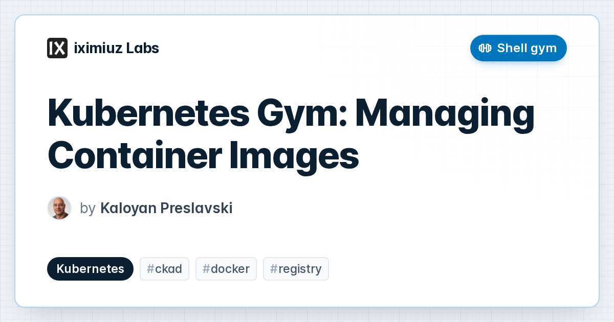 Kubernetes Gym: Managing Container Images Shell Gym (cover image)